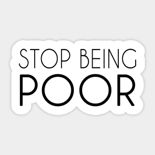 Stop Being Poor Shirt Womens And Mens Sticker